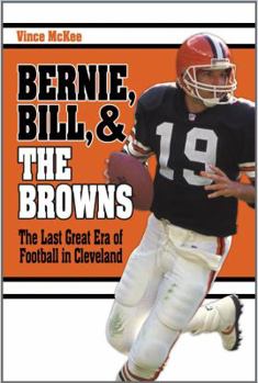 Paperback Bernie, Bill, and the Browns: The Last Great Era of Football in Cleveland Book