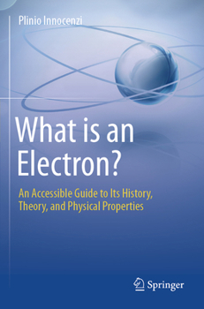 Paperback What Is an Electron?: An Accessible Guide to Its History, Theory, and Physical Properties Book