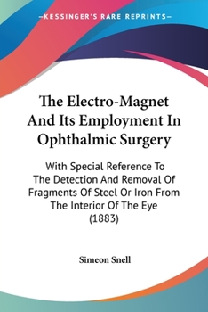 Paperback The Electro-Magnet And Its Employment In Ophthalmic Surgery: With Special Reference To The Detection And Removal Of Fragments Of Steel Or Iron From Th Book