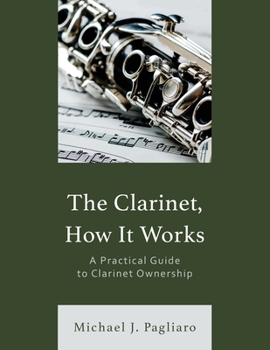 Paperback The Clarinet, How It Works: A Practical Guide to Clarinet Ownership Book