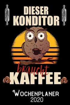 Dieser Konditor braucht Kaffee - Wochenplaner 2020: DIN A5 Kalender / Terminplaner / Wochenplaner 2020 12 Monate: Januar 2020 bis Dezember 2020 - Jede Woche auf 2 Seiten (German Edition)