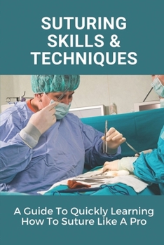 Paperback Suturing Skills & Techniques: A Guide To Quickly Learning How To Suture Like A Pro: Suturing Skills Book
