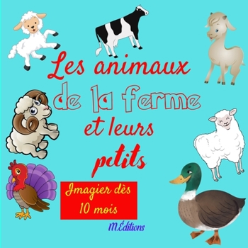 Paperback Les animaux de la ferme et leurs petits: Imagier pour enfant dès 10 mois- apprendre les animaux de la ferme- pour fille et garçon [French] Book