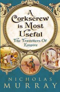 Hardcover A Corkscrew Is Most Useful: The Travellers of Empire. by Nicholas Murray Book