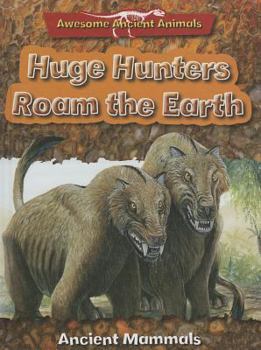 Library Binding Huge Hunters Roam the Earth: Ancient Mammals Book