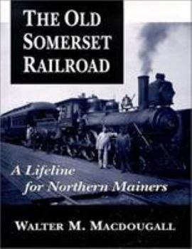 Paperback The Old Somerset Railroad: A Lifeline for Northern Mainers Book