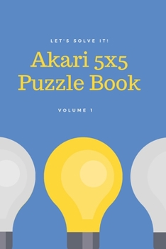 Let's Solve It! Akari 5x5 Puzzle Book. Volume 1: 200 Easy level 5x5 Akari Puzzles by Koenig Sudoku Studio (Blue Edition)