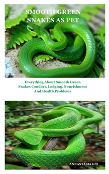 Paperback Smooth Green Snakes as Pet: Everything About Smooth Green Snakes Conduct, Lodging, Nourishment And Health Problems Book
