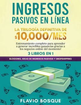 Paperback Ingresos Pasivos en Línea 3 libros en 1: La Trilogía Definitiva de $10,000/mes Blogging, Ideas de Ingresos Pasivos y Dropshipping Entrenamiento comple [Spanish] Book