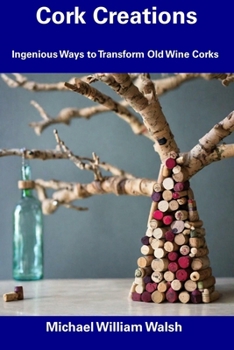 Paperback Cork Creations: Ingenious Ways to Transform Old Wine Corks Book