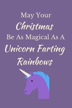 Paperback May Your Christmas Be As Magical As A Unicorn Farting Rainbows: Secret Santa Gifts For Coworkers Novelty Christmas Gifts for Colleagues Funny Naughty Book