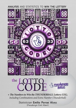 The Lotto Code, Analysis and Statistics to Win the Lottery + The Numbers to Win the THUNDERBALL Lottery (UK), Including Combinations and Extra Number (Thunderball)