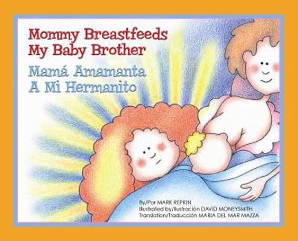 Paperback Mommy Breastfeeds My Baby Brother/Mama Amamanta A Mi Hermanito (English and Spanish Edition) Book