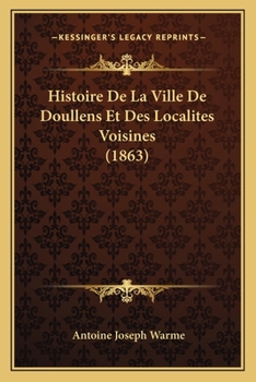 Paperback Histoire De La Ville De Doullens Et Des Localites Voisines (1863) [French] Book