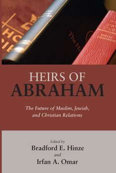 Heirs Of Abraham: The Future Of Muslim, Jewish, And Christian Relations