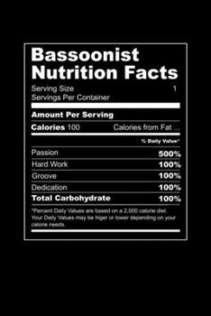 Bassoonist Nutrition Facts: Grab this journal for a bassoonist who wants to share his nutrition facts with everyone. This is the diet of a musician. 6 x 9 inches - 100 pages