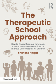 Paperback The Therapeutic School Approach: How to Embed Trauma-Informed, Attachment-Aware Practices to Improve Outcomes for All Children Book