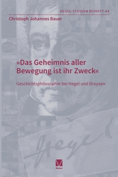 Das Geheimnis aller -Bewegung ist ihr Zweck: Geschichtsphilosophie bei Hegel und Droysen (German Edition)