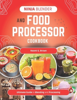 Ninja Blender and Food Processor Cookbook: Ultimate Guide to Blending and Processing