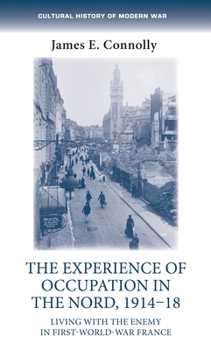 Hardcover The Experience of Occupation in the Nord, 1914-18: Living with the Enemy in First World War France Book