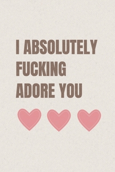 I absolutely Fucking Adore you: Valentine's Day Gift • Blush Notebook in a cute Design • 6" x 9" (15.24 x 22.86 cm)