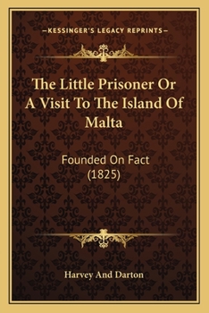 Paperback The Little Prisoner Or A Visit To The Island Of Malta: Founded On Fact (1825) Book