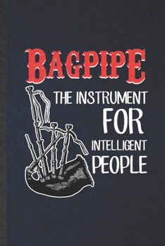 Paperback Bagpipe the Instrument for Intelligent People: Funny Blank Lined Music Teacher Lover Notebook/ Journal, Graduation Appreciation Gratitude Thank You So Book