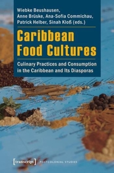 Paperback Caribbean Food Cultures: Culinary Practices and Consumption in the Caribbean and Its Diasporas Book