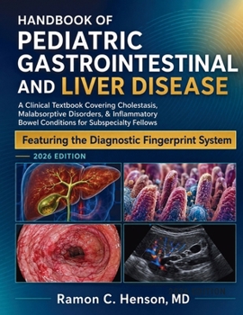 Handbook of Pediatric Gastrointestinal and Liver Disease: A Clinical Textbook Covering Cholestasis, Malabsorptive Disorders, & Inflammatory Bowel Conditions for Subspecialty Fellows