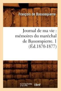 Paperback Journal de Ma Vie: Mémoires Du Maréchal de Bassompierre. 1 (Éd.1870-1877) [French] Book