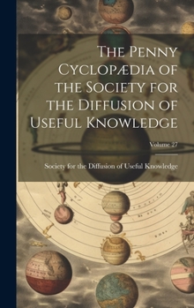 Hardcover The Penny Cyclopædia of the Society for the Diffusion of Useful Knowledge; Volume 27 Book