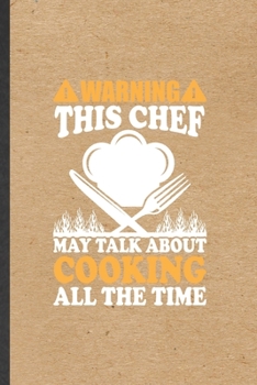 Warning This Chef May Talk About Cooking All the Time: Funny Blank Lined Notebook/ Journal For Cook Chef, Bakery Cooking Lover, Inspirational Saying ... Birthday Gift Idea Classic 6x9 110 Pages