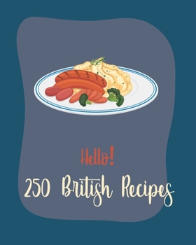 Paperback Hello! 250 British Recipes: Best British Cookbook Ever For Beginners [Book 1] Book