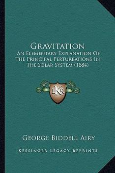 Paperback Gravitation: An Elementary Explanation Of The Principal Perturbations In The Solar System (1884) Book