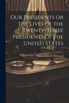 Paperback Our Presidents or the Lives of the Twenty-Three Presidents of the United States Book