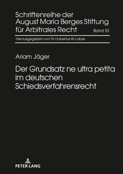 Der Grundsatz ne ultra petita im deutschen Schiedsverfahrensrecht (Schriftenreihe Der August Maria Berges Stiftung Für Arbitrales Recht)
