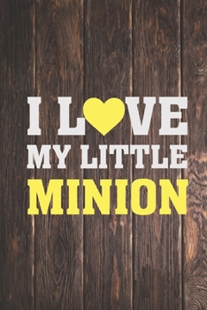 I Love My Little Minion - Proud Parent Father Mother Journal