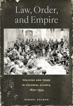 Hardcover Law, Order, and Empire: Policing and Crime in Colonial Algeria, 1870-1954 Book