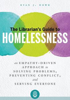 Paperback The Librarian's Guide to Homelessness: An Empathy-Driven Approach to Solving Problems, Preventing Conflict, and Serving Everyone Book