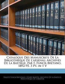 Paperback Catalogue Des Manuscrits De La Bibliothèque De L'arsenal: Archives De La Bastille, Par F. Funck-Bretano. 1892-95. 3 Pt. in 1 V [French] Book