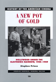 A New Pot of Gold: Hollywood under the Electronic Rainbow, 1980-1989 (History of the American Cinema, #10) - Book #10 of the History of the American Cinema