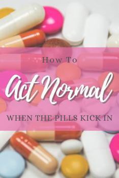Paperback How to Act Normal When the Pills Kick in Book