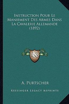 Paperback Instruction Pour Le Maniement Des Armes Dans La Cavalerie Allemande (1892) [French] Book