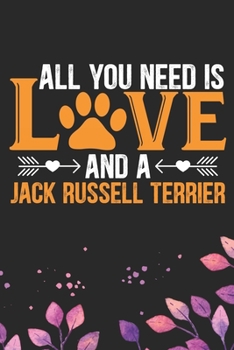 All You Need Is Love and A Jack Russell Terrier: Cool Jack Russell Terrier Dog Journal Notebook - Jack Russell Terrier Puppy Lover Gifts – Funny Jack ... Terrier Owner Gifts. 6 x 9 in 120 pages