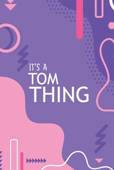 IT'S A TOM THING: YOU WOULDN'T UNDERSTAND Notebook, 120 Pages, 6x9, Soft Cover, Glossy Finish.