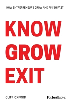 Hardcover Know Grow Exit: How Entrepreneurs Grow and Finish Fast Book