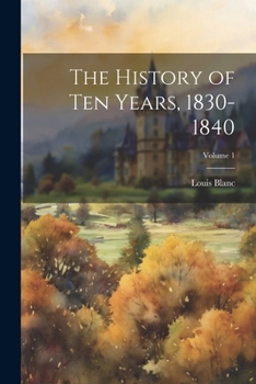 Paperback The History of Ten Years, 1830-1840; Volume 1 Book