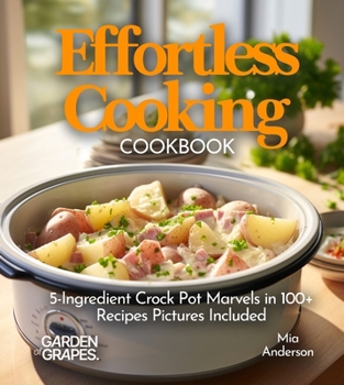Paperback Effortless Cooking Cookbook: 5-Ingredient Crock Pot Marvels in 100+ Recipes Featuring Chicken Alfredo Pasta, Indian Butter Chicken to Jamaican Jerk Po Book