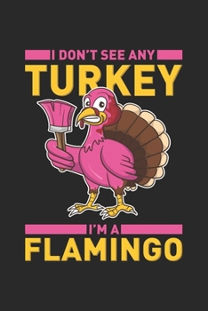 Paperback I Don't See Any Turkey I'm A Flamingo: Thanksgiving Dinner Food. Blank Composition Notebook to Take Notes at Work. Plain white Pages. Bullet Point Dia Book