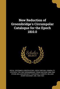 Paperback New Reduction of Groombridge's Circumpolar Catalogue for the Epoch 1810.0 Book